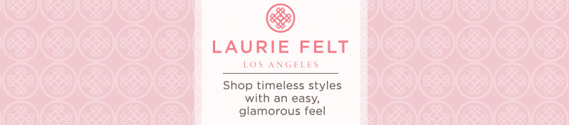 Laurie Felt Los Angeles Shop timeless styles with an easy, glamorous feel Laurie Felt Los Angeles Shop timeless styles with an easy, glamorous feel