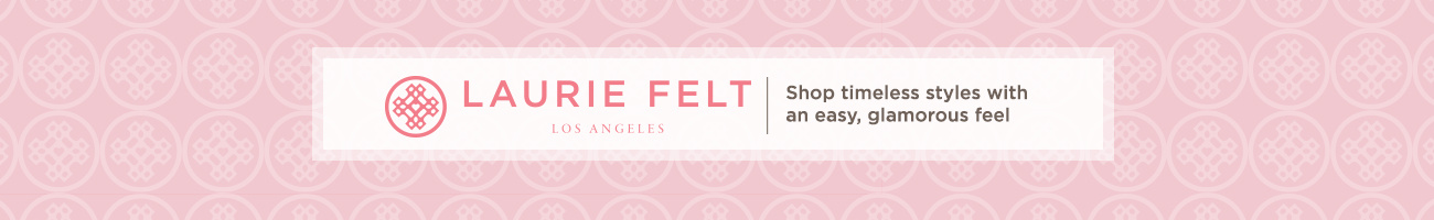 Laurie Felt Los Angeles Shop timeless styles with an easy, glamorous feel Laurie Felt Los Angeles Shop timeless styles with an easy, glamorous feel