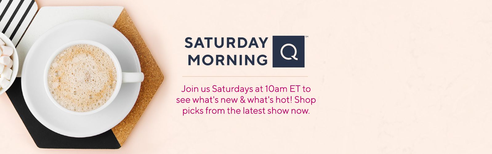 Saturday Morning Q - Join us Saturdays at 10am ET to see what's new & what's hot! Shop picks from the latest show now.