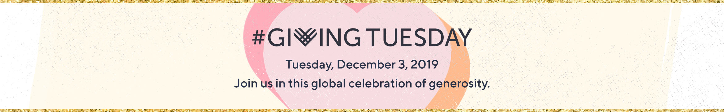 #Giving Tuesday  Tuesday, December 3, 2019  Join us in this global celebration of generosity. 