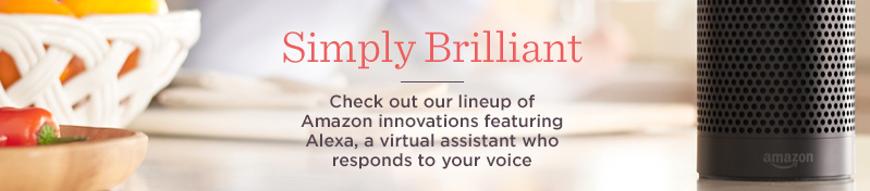 Simply Brilliant, Check out our lineup of Amazon innovations featuring Alexa, a virtual assistant who responds to your voice