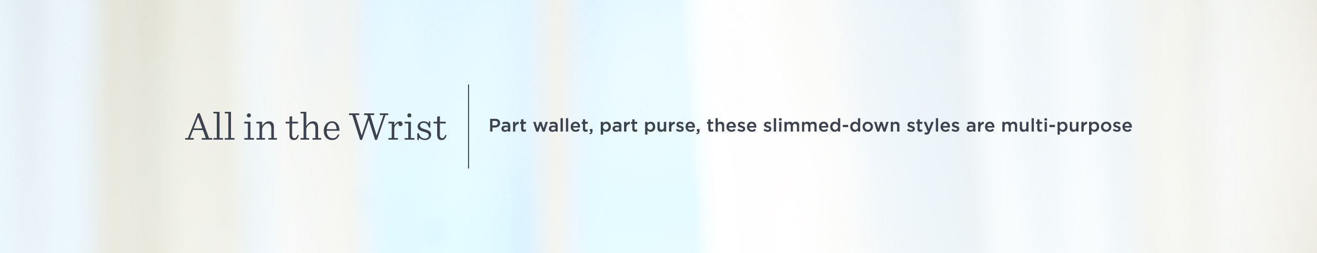 All in the Wrist. Part wallet, part purse, these slimmed-down styles are multi-purpose