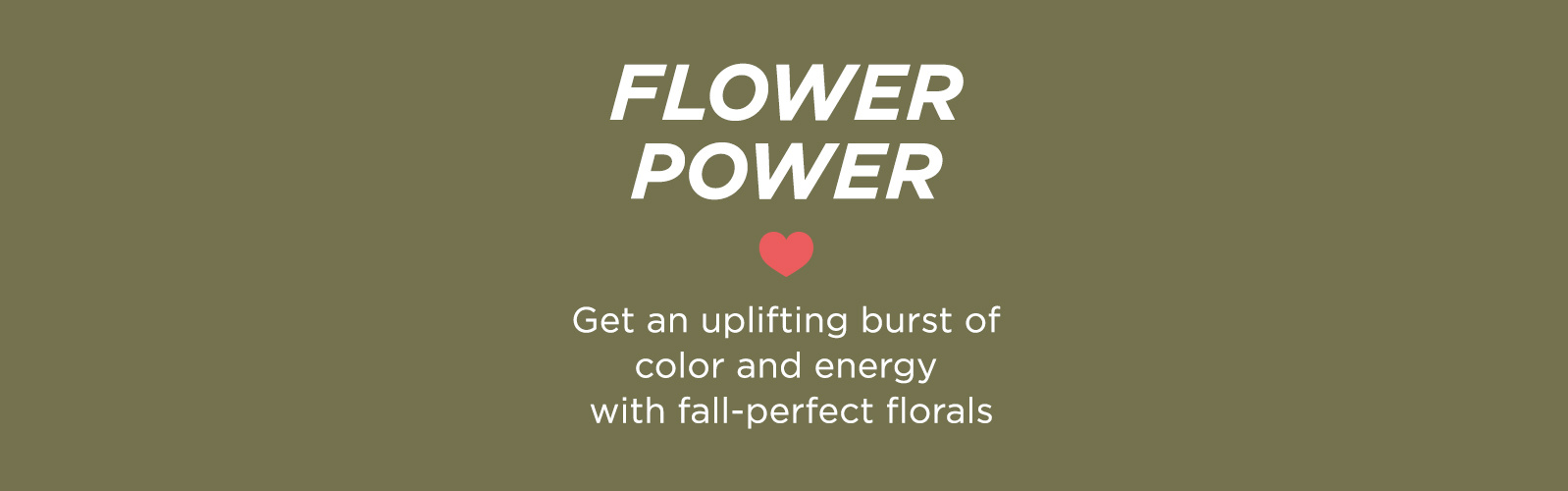 Flower Power - Get an uplifting burst of color & energy with fall-perfect florals