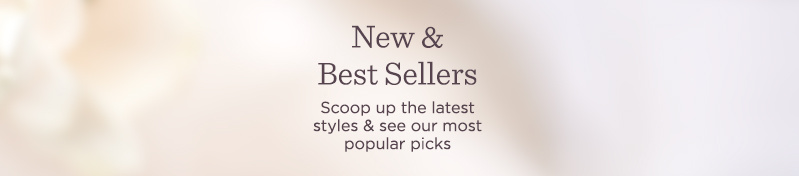 New & Best Sellers.  Scoop up the latest styles & see our most popular picks