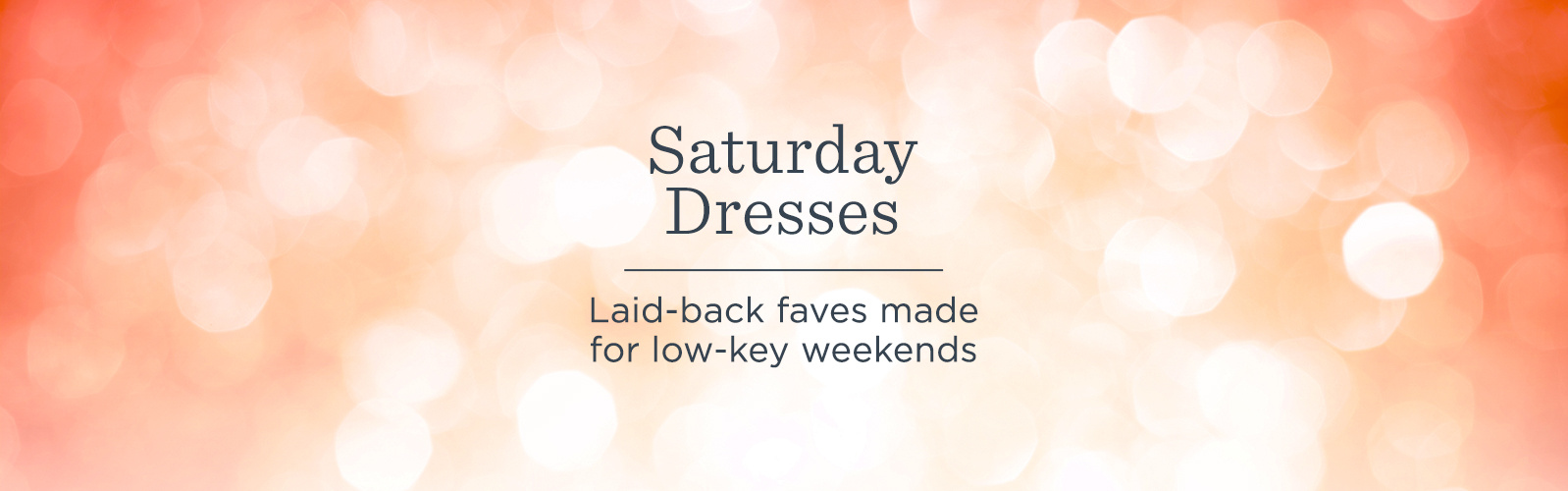 Saturday Dresses. Laid-back faves made for low-key weekends