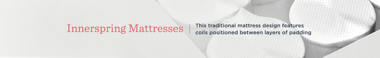 Innerspring Mattresses.   This traditional mattress design features coils positioned between layers of padding