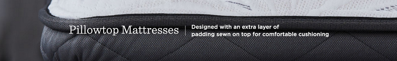 Pillowtop Mattresses.   Designed with an extra layer of padding sewn on top for comfortable cushioning