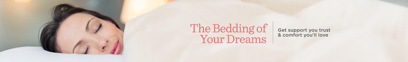 The Bedding of Your Dreams.  Get support you trust & comfort you'll love 