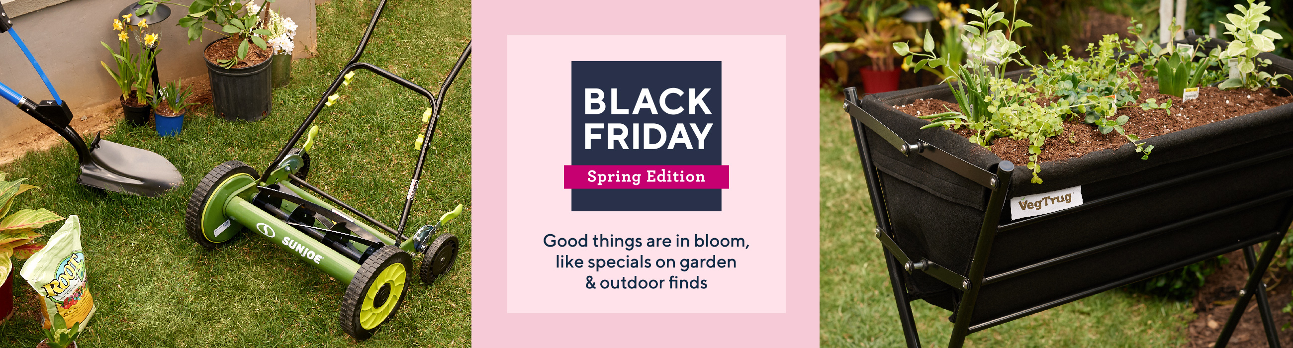 Black Friday: Spring Edition.  Good things are in bloom, like specials on garden & outdoor finds