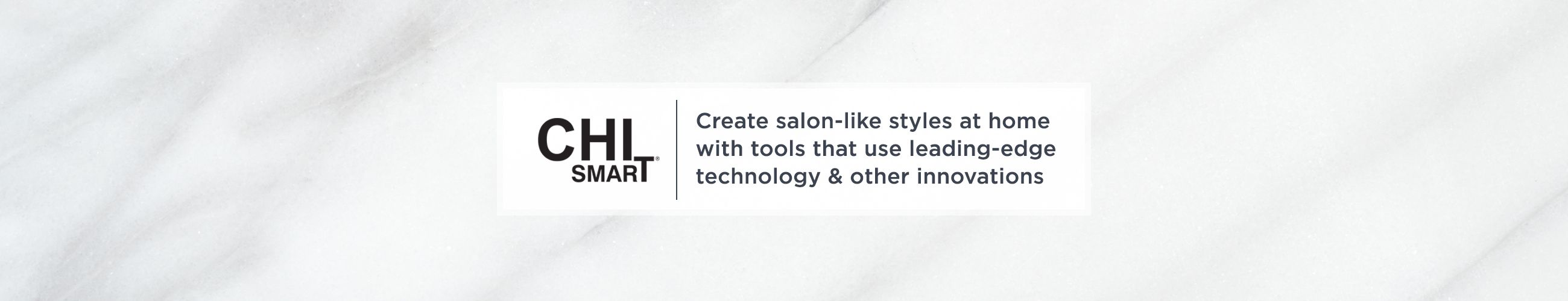 CHI Smart. Create salon-like styles at home with tools that use leading-edge technology & other innovations