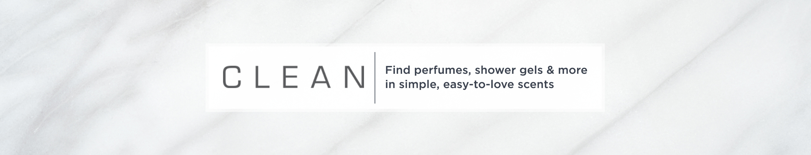 CLEAN,  Find perfumes, shower gels & more in simple, easy-to-love scents