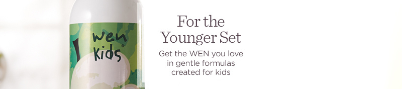 For the Younger Set  Get the WEN you love in gentle formulas created for kids
