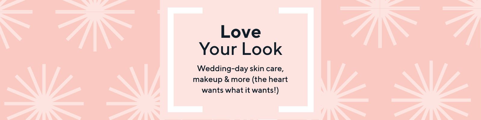 Love Your Look. Wedding-day skin care, makeup & more (the heart wants what it wants!)