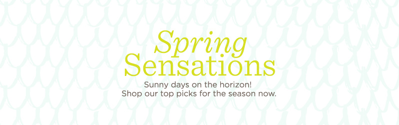 Spring Sensations. Sunny days on the horizon! Shop our top picks for the season now.