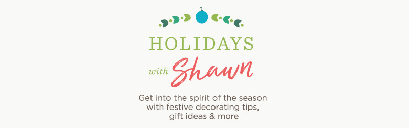 Holidays with Shawn. Get into the spirit of the season with festive decorating tips, gift ideas & more.