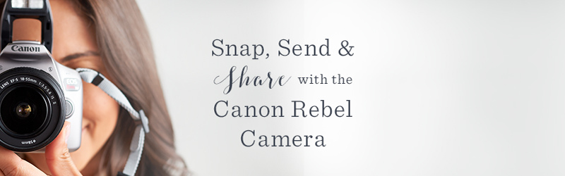 Snap, Send & Share with the Canon Rebel Camera 