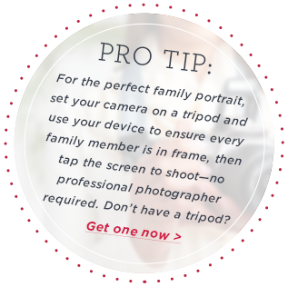 Pro Tip: Holidays get hectic, especially when you’re hosting. Assign a designated photographer so you can concentrate on the foodPro Tip: For the perfect family portrait, set your camera on a tripod and use your device to ensure every family member is in frame, then tap the screen to shoot—no professional photographer required. Don’t have a tripod? Get one now