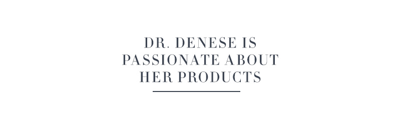 Dr. Denese Is Passionate About Her Products