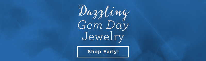 Dazzling Gem Day Jewelry. Shop Early!