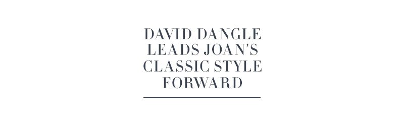 David Dangle Leads Joan’s Classic Style Forward 
