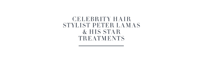 Celebrity Hair Stylist Peter Lamas & His Star Treatments
