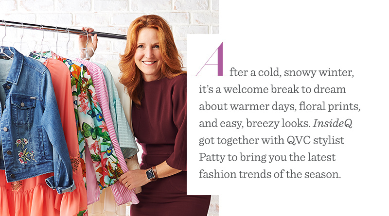 After a cold, snowy winter, it’s a welcome break to dream about warmer days, floral prints, and easy, breezy looks. InsideQ got together with QVC stylist Patty to bring you the latest fashion trends of the season.