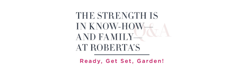 The Strength Is in Know-How—and Family—at Roberta’s.  Ready, Get Set, Garden!