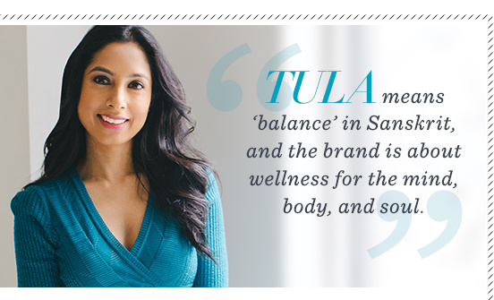 “TULA means ‘balance’ in Sanskrit, and the brand is about wellness for the mind, body, and soul.”