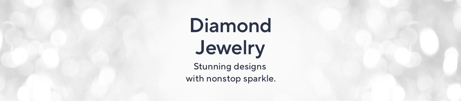 Diamond Jewelry.  Stunning designs with nonstop sparkle.